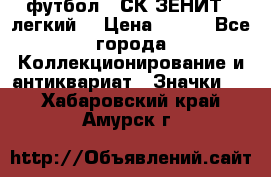 1.1) футбол : СК ЗЕНИТ  (легкий) › Цена ­ 349 - Все города Коллекционирование и антиквариат » Значки   . Хабаровский край,Амурск г.